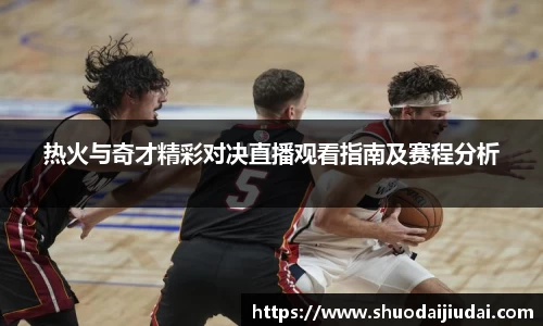 热火与奇才精彩对决直播观看指南及赛程分析