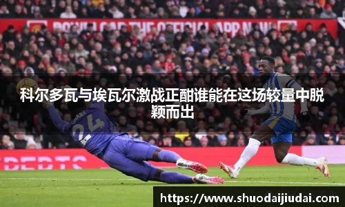 科尔多瓦与埃瓦尔激战正酣谁能在这场较量中脱颖而出