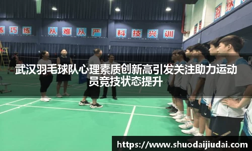 武汉羽毛球队心理素质创新高引发关注助力运动员竞技状态提升